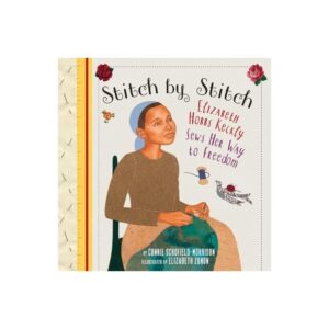 Stitch by Stitch: Elizabeth Hobbs Keckly Sews Her Way to Freedom by Connie Schofield-Morrison (Paperback)