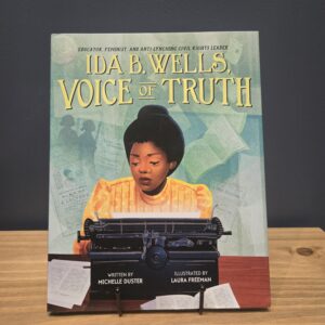 Ida B. Wells, Voice of Truth: Educator, Feminist, and Anti-Lynching Civil Rights Leader by Michelle Duster