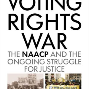 The Voting Rights War: The NAACP and the Ongoing Struggle for Justice