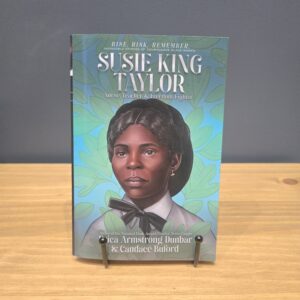 Susie King Taylor: Nurse, Teacher & Freedom Fighter (Rise. Risk. Remember. Incredible Stories of Courageous Black Women)
