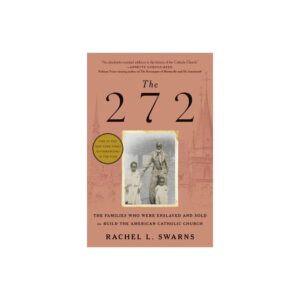 The 272: The Families Who Were Enslaved and Sold to Build the American Catholic Church - by Rachel L Swarns (Paperback)