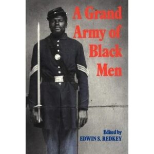 A Grand Army of Black Men : Letters from African-American Soldiers in the Union Army 1861-1865