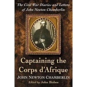 Captaining the Corps d'Afrique: the Civil War Diaries and Letters of John Newton Chamberlin